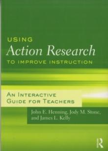 Using Action Research to Improve Instruction : An Interactive Guide for Teachers