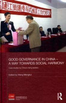 Good Governance in China - A Way Towards Social Harmony : Case Studies by China's Rising Leaders