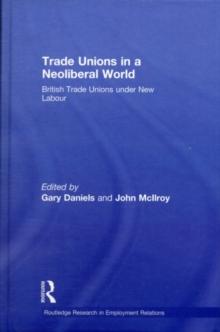 Trade Unions in a Neoliberal World : British Trade Unions under New Labour