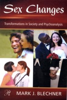 Sex Changes : Transformations in Society and Psychoanalysis