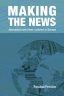 Making the News : Journalism and News Cultures in Europe