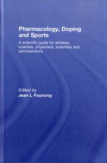 Pharmacology, Doping and Sports : A Scientific Guide for Athletes, Coaches, Physicians, Scientists and Administrators