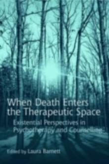 When Death Enters the Therapeutic Space : Existential Perspectives in Psychotherapy and Counselling