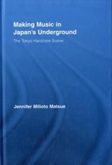 Making Music in Japan's Underground : The Tokyo Hardcore Scene