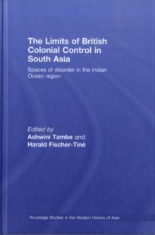 The Limits of British Colonial Control in South Asia : Spaces of Disorder in the Indian Ocean Region