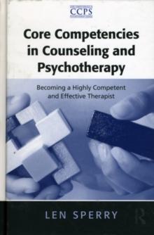 Core Competencies in Counseling and Psychotherapy : Becoming a Highly Competent and Effective Therapist