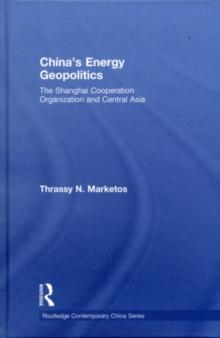 China's Energy Geopolitics : The Shanghai Cooperation Organization and Central Asia