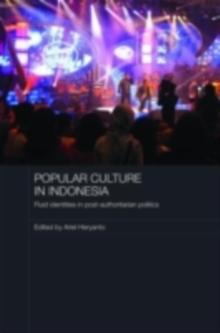 Popular Culture in Indonesia : Fluid Identities in Post-Authoritarian Politics