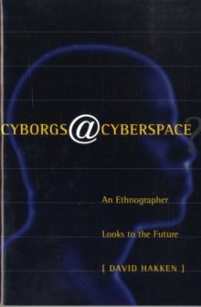 Cyborgs@Cyberspace? : An Ethnographer Looks to the Future