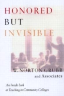 Honored but Invisible : An Inside Look at Teaching in Community Colleges