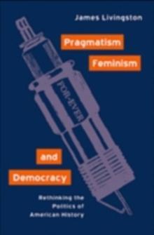 Pragmatism, Feminism, and Democracy : Rethinking the Politics of American History