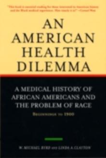 An American Health Dilemma : A Medical History of African Americans and the Problem of Race: Beginnings to 1900