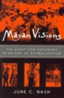 Mayan Visions : The Quest for Autonomy in an Age of Globalization