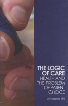 The Logic of Care : Health and the Problem of Patient Choice