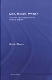 Arab, Muslim, Woman : Voice and Vision in Postcolonial Literature and Film