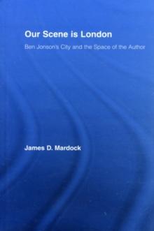 Our Scene is London : Ben Jonson's City and the Space of the Author