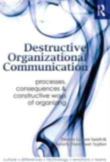 Destructive Organizational Communication : Processes, Consequences, and Constructive Ways of Organizing