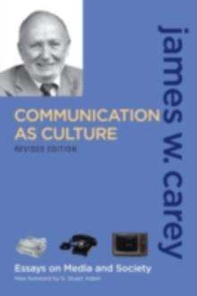 Communication as Culture, Revised Edition : Essays on Media and Society