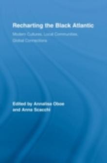 Recharting the Black Atlantic : Modern Cultures, Local Communities, Global Connections