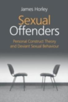 Sexual Offenders : Personal Construct Theory and Deviant Sexual Behaviour