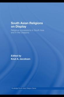 South Asian Religions on Display : Religious Processions in South Asia and in the Diaspora