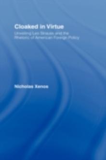 Cloaked in Virtue : Unveiling Leo Strauss and the Rhetoric of American Foreign Policy