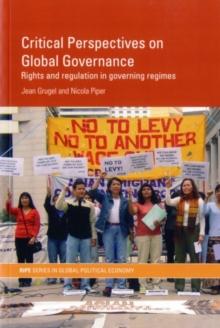 Critical Perspectives on Global Governance : Rights and Regulation in Governing Regimes