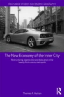 The New Economy of the Inner City : Restructuring, Regeneration and Dislocation in the 21st Century Metropolis