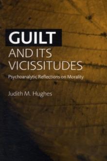 Guilt and Its Vicissitudes : Psychoanalytic Reflections on Morality