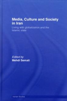 Media, Culture and Society in Iran : Living with Globalization and the Islamic State