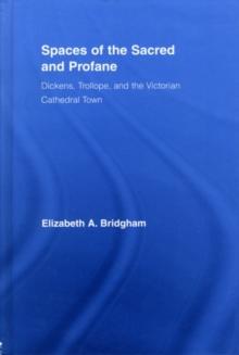 Spaces of the Sacred and Profane : Dickens, Trollope, and the Victorian Cathedral Town