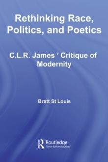 Rethinking Race, Politics, and Poetics : C.L.R. James' Critique of Modernity