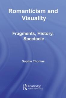 Romanticism and Visuality : Fragments, History, Spectacle