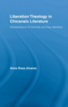 Liberation Theology in Chicana/o Literature : Manifestations of Feminist and Gay Identities