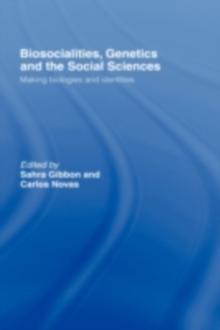 Biosocialities, Genetics and the Social Sciences : Making Biologies and Identities