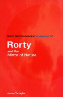 Routledge Philosophy GuideBook to Rorty and the Mirror of Nature