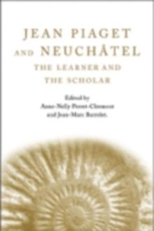 Jean Piaget and Neuchatel : The Learner and the Scholar