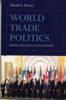 World Trade Politics : Power, Principles and Leadership