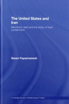 United States and Iran : Sanctions, Wars, and the Policy of Dual Containment