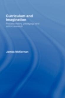 Curriculum and Imagination : Process Theory, Pedagogy and Action Research