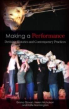 Making a Performance : Devising Histories and Contemporary Practices