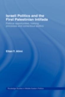 Israeli Politics and the First Palestinian Intifada : Political Opportunities, Framing Processes and Contentious Politics