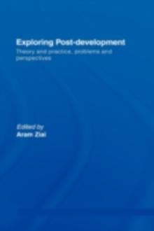 Exploring Post-Development : Theory and Practice, Problems and Perspectives