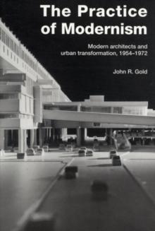 The Practice of Modernism : Modern Architects and Urban Transformation, 1954-1972