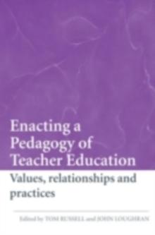 Enacting a Pedagogy of Teacher Education : Values, Relationships and Practices