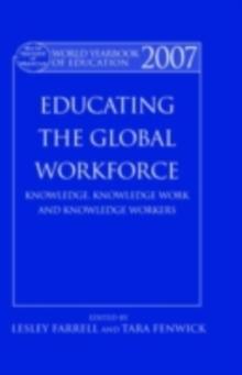 World Yearbook of Education 2007 : Educating the Global Workforce: Knowledge, Knowledge Work and Knowledge Workers