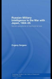 Russian Military Intelligence in the War with Japan, 1904-05 : Secret Operations on Land and at Sea