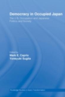 Democracy in Occupied Japan : The U.S. Occupation and Japanese Politics and Society