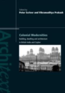 Colonial Modernities : Building, Dwelling and Architecture in British India and Ceylon