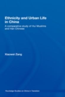 Ethnicity and Urban Life in China : A Comparative Study of Hui Muslims and Han Chinese